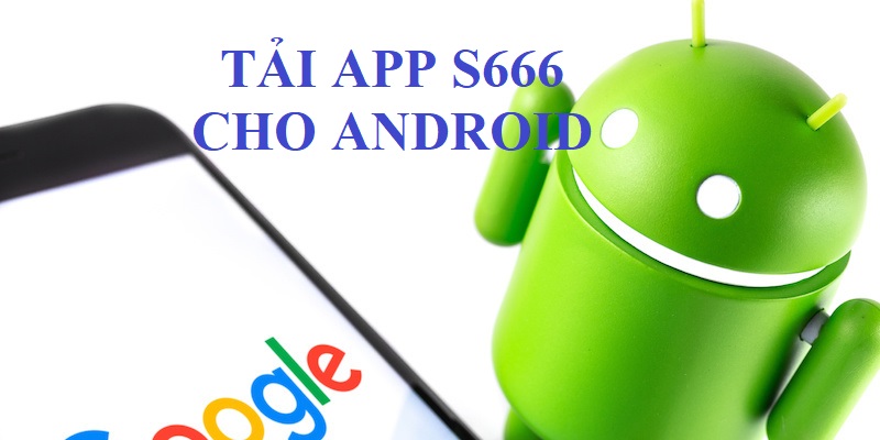 Cách thức tải app S666 về hệ điều hành Android
