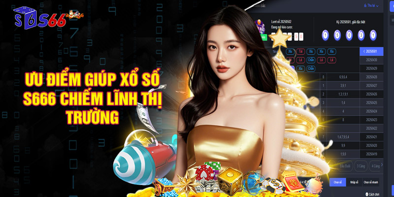 Ưu điểm giúp game xổ số S666 chiếm lĩnh thị trường